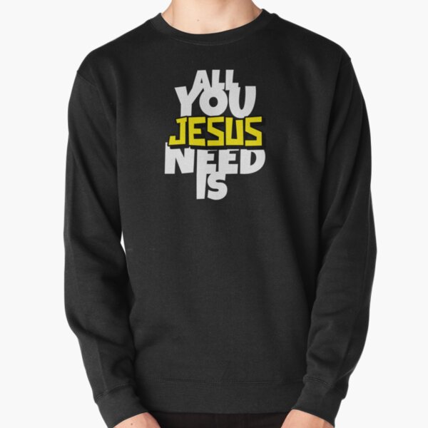 All you need is JESUS Pullover Sweatshirt