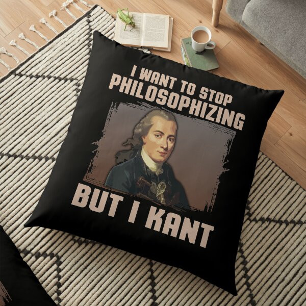 But I Kant stop philosophizing Floor Pillow