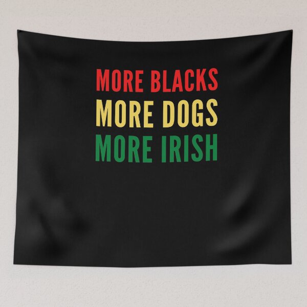 Item preview, Copy of More Blacks, More Dogs, More Irish designed and sold by YourgiftShop.