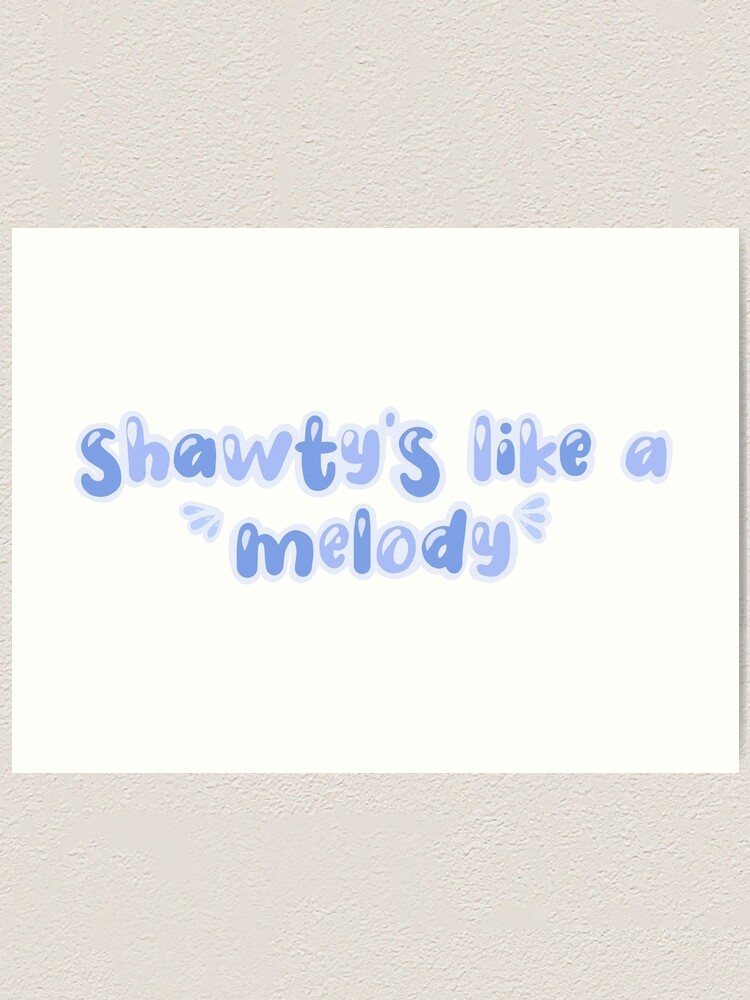 shawty's like a melody  Art Print for Sale by claysus
