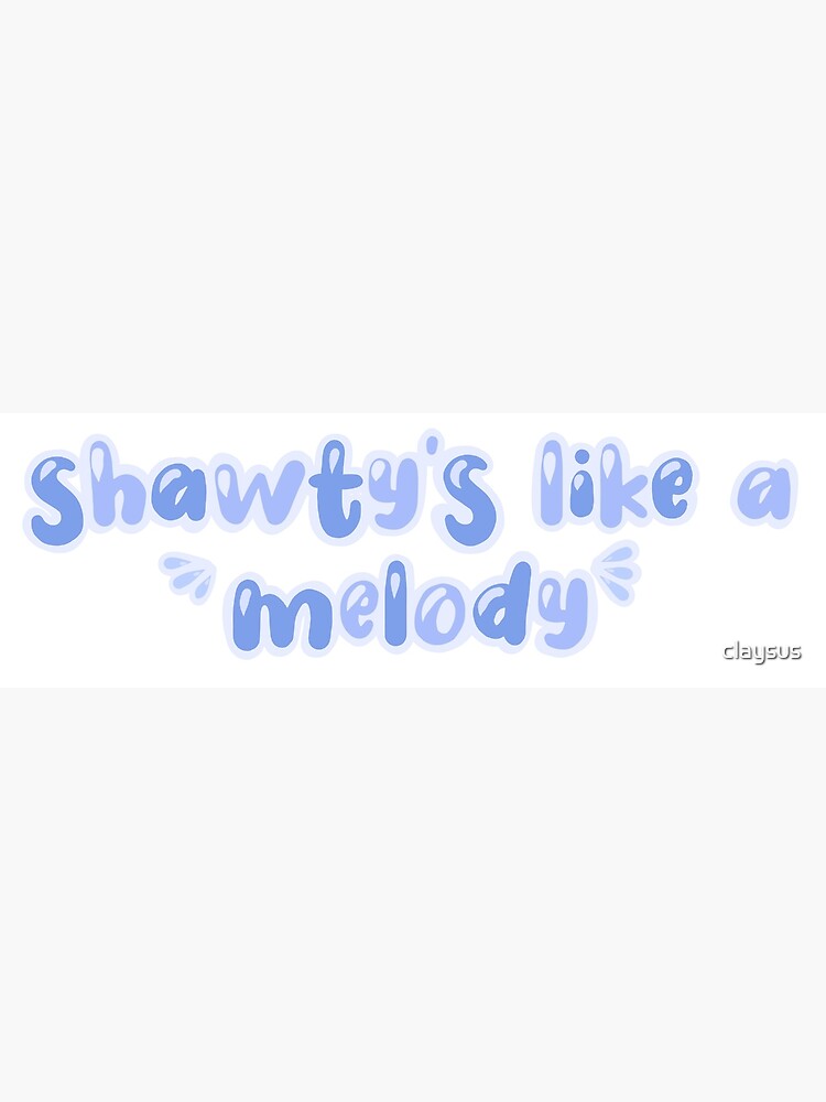 shawty's like a melody  Art Print for Sale by claysus