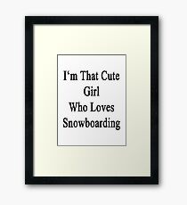 I'm That Cute Girl Who Loves Snowboarding Framed Print