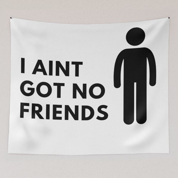 Item preview, I aint got no friends designed and sold by ExploreStore.