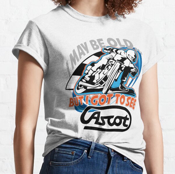 I MAY BE OLD BUT I SAW ASCOT Classic T-Shirt