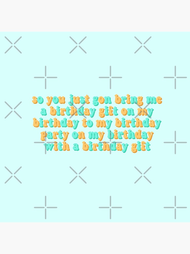 So You Just Gon Bring Me A Birthday Gift "Tyler the Creator so you just gon bring me a birthday gift on my