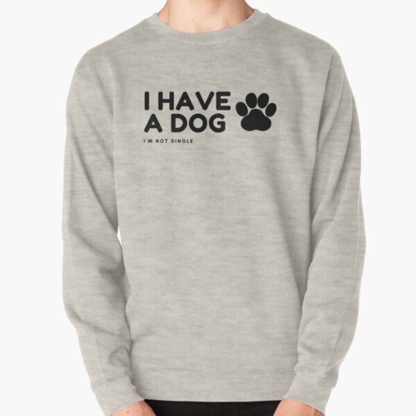 I’m not single I have a dog Pullover Sweatshirt