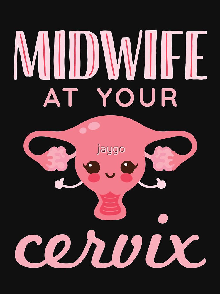 Midwife At Your Cervix T Shirt For Sale By Jaygo Redbubble