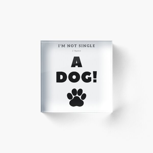I’m not single I have a dog Acrylic Block