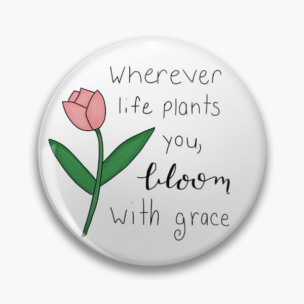 Item preview, Wherever life plants you, bloom with grace designed and sold by tinytoebeanz.