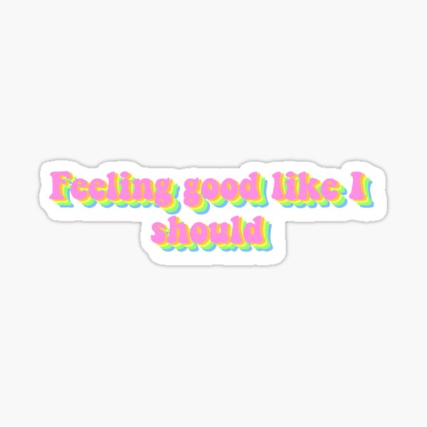 Feeling good like I should sticker Sticker