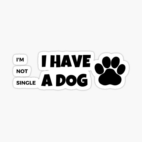 I have a dog I’m not single Sticker