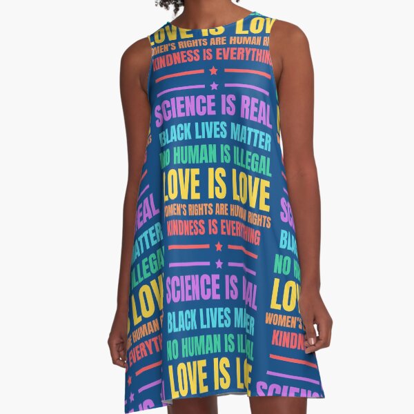 we believe, Science is real, black lives matter,no human is illegal, love is love,womens rights are human rights, kindness is everything A-Line Dress
