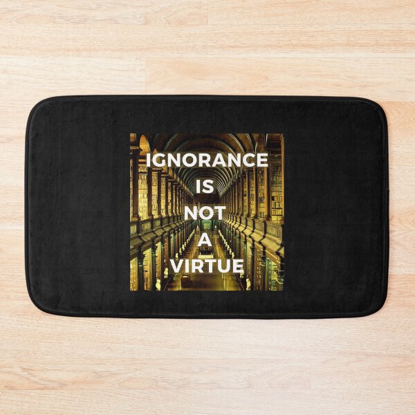 Item preview, Ignorance is Not a Virtue designed and sold by Frosty1489.