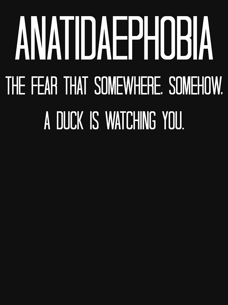 "Anatidaephobia The fear that somewhere, somehow, a duck is watching