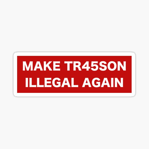 Make Treason Illegal Again Sticker