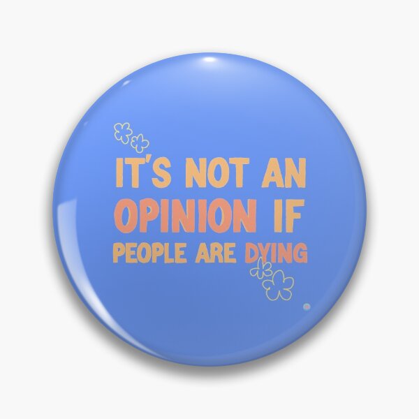 it’s not an opinion if people are dying Pin
