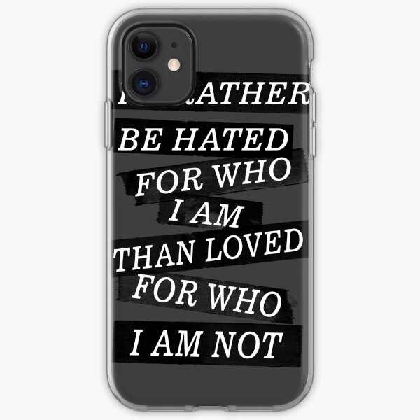 I rather be hated for who i am than loved for who I am not iPhone Soft Case
