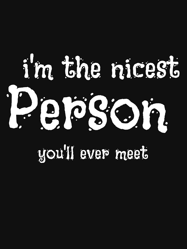 "i'm the nicest person you'll ever meet t-shirts" T-shirt for Sale by ...