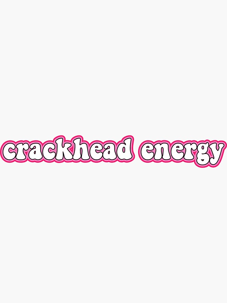 Crackhead Energy Quote Sticker For Sale By Haleypryor Redbubble 2027