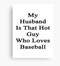 My Husband Is That Hot Guy Who Loves Baseball Canvas Print