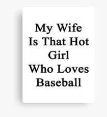 My Wife Is That Hot Girl Who Loves Baseball Canvas Print