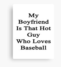 My Boyfriend Is That Hot Guy Who Loves Baseball Canvas Print