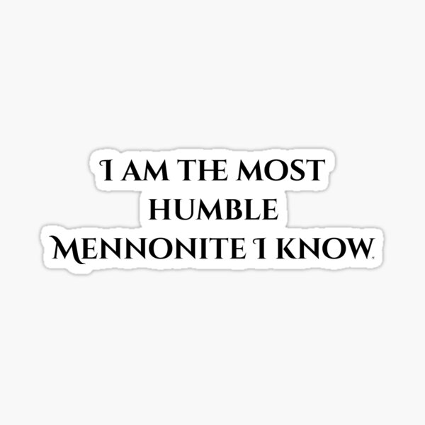 I am the most humble Mennonite I know, black font Sticker
