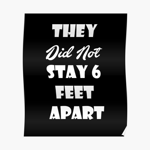 "6 Did Not Stay Six Feet Apart Bodysuit" Poster by malakouais Redbubble