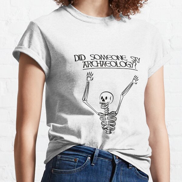Did Someone say Archaeology? Classic T-Shirt