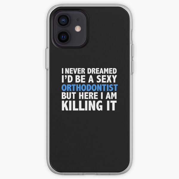 Never dreamt I'd be Sexy Orthodontist but Killing it Graduation iPhone Soft Case