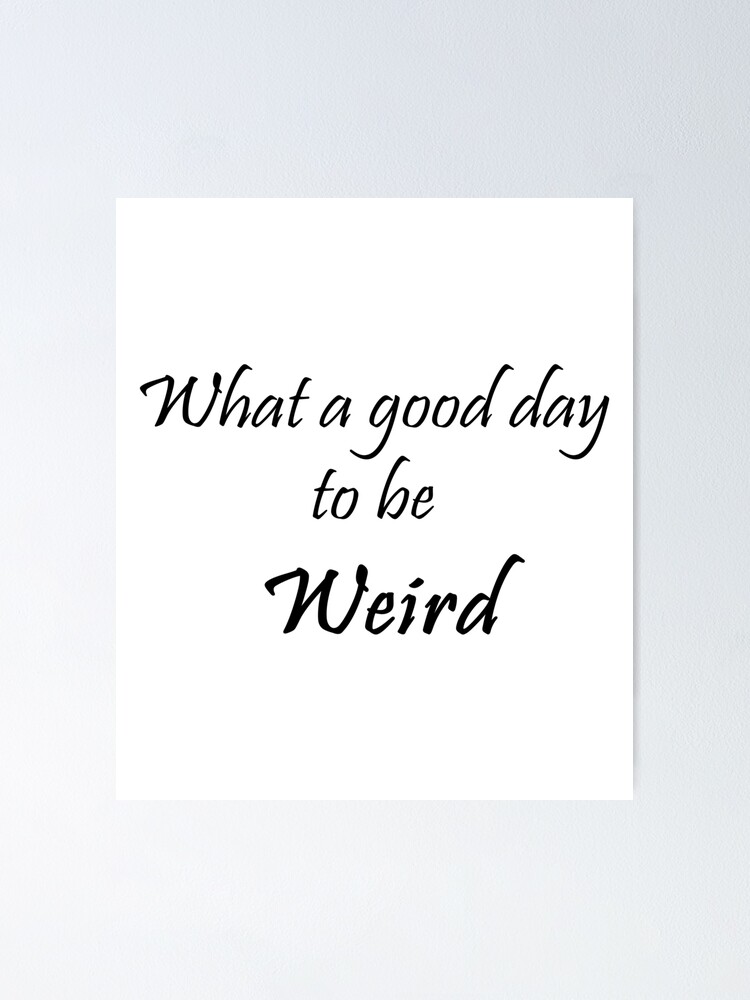 What A Good Day To Be Weird Meme Poster By Mycraftingspace Redbubble