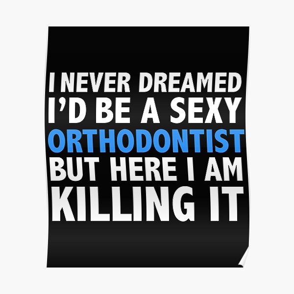 Never dreamt I'd be Sexy Orthodontist but Killing it Graduation Poster