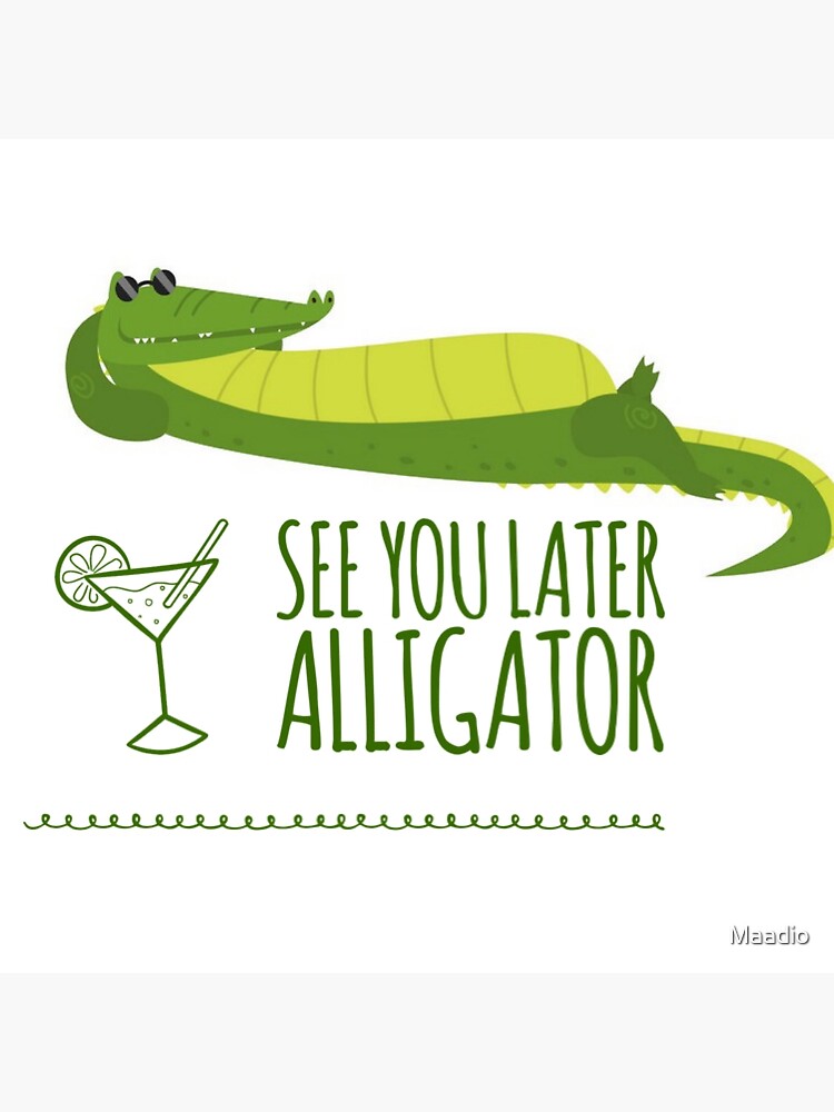 See You Later Alligator Poster By Maadio Redbubble