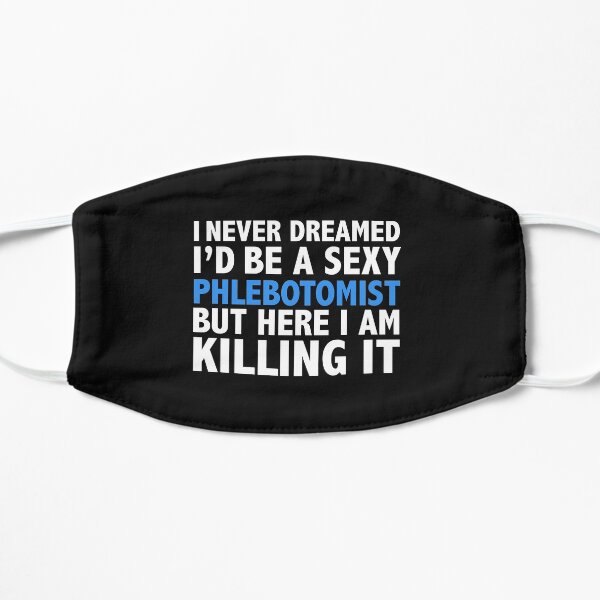 Never dreamt I'd be Sexy Phlebotomist but Killing it Phlebotomy Graduation Flat Mask