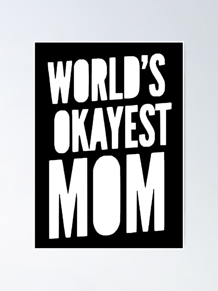 Download World S Okayest Mom Poster By Bossbabe Redbubble