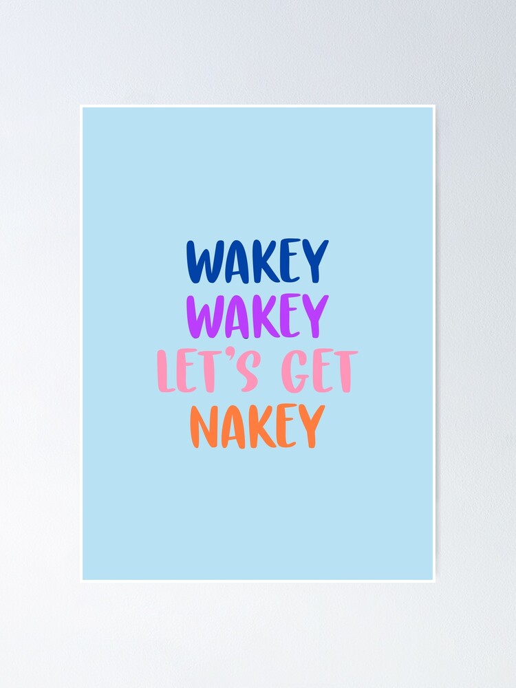 Wakey Wakey Let S Get Nakey Poster By Corbrand Redbubble