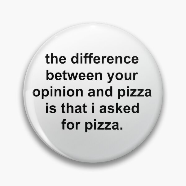 Item preview, the difference  between your  opinion and pizza  is that i asked  for pizza. designed and sold by byemma.