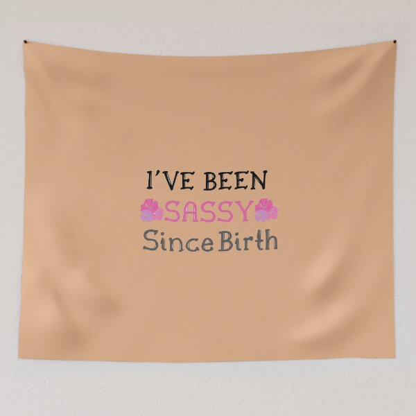 Item preview, I've Been Sassy Since Birth designed and sold by marfez1.
