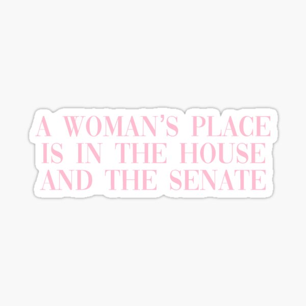 A woman’s place is in the house and the senate Sticker