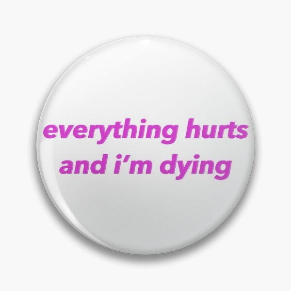 Item preview, Everything Hurts and I'm Dying designed and sold by elliemoon.