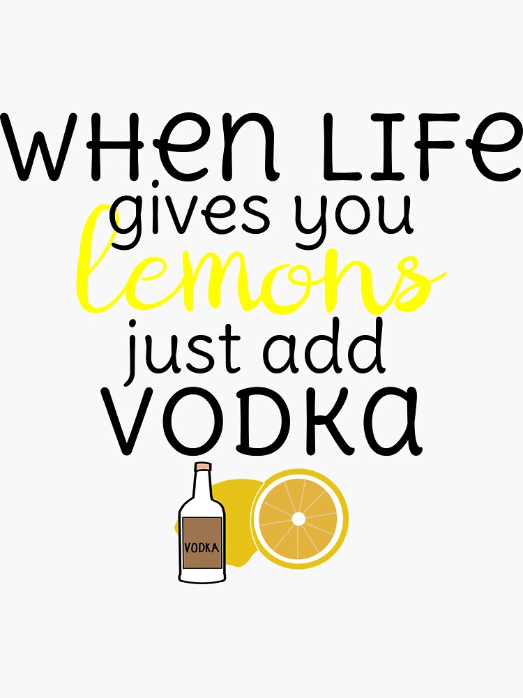 "When life gives you lemons.. just add vodka!" Sticker for Sale by