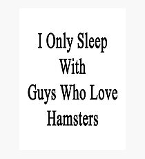I Only Sleep With Guys Who Love Hamsters Photographic Print