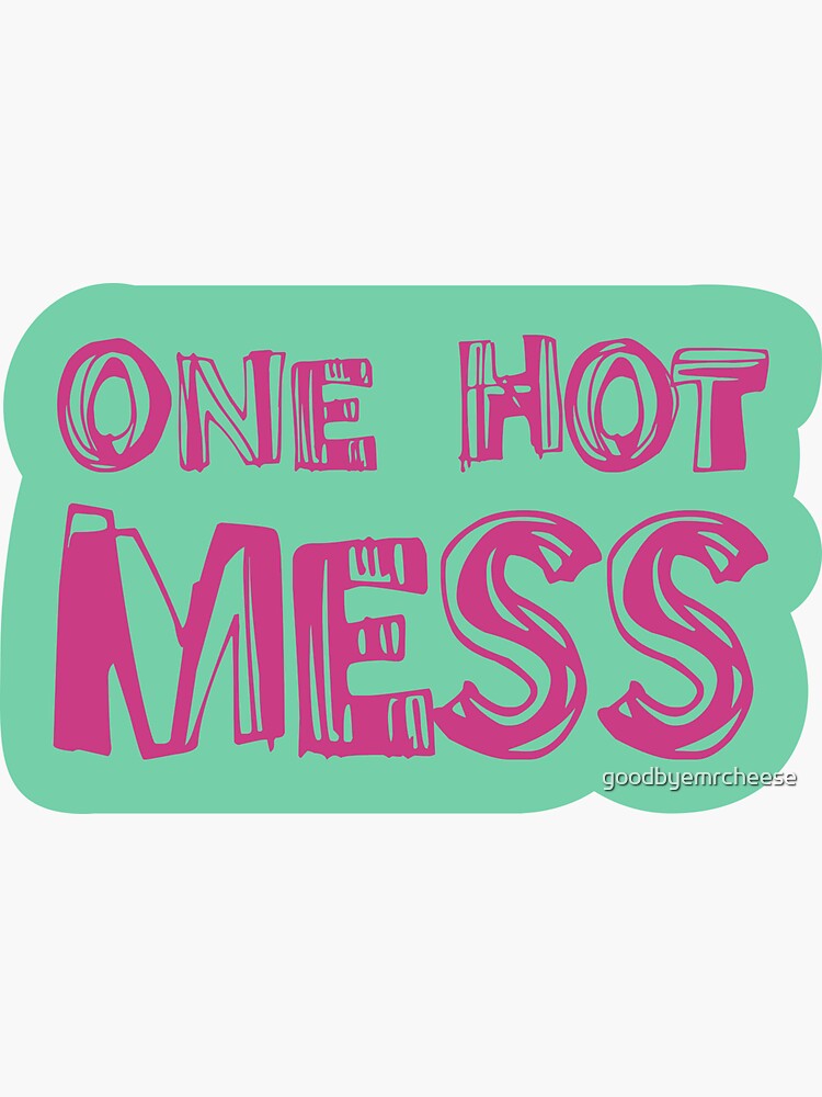 one hot mess~