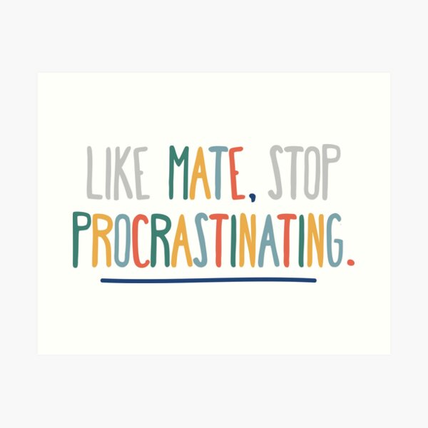 3RACHA Like Mate, Stop Procrastinating Art Print
