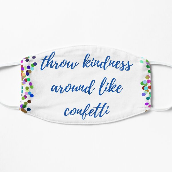 Throw kindness around like confetti Mask