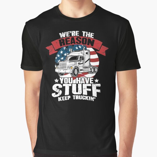 We're The Reason You Have Stuff Keep Truckin' Trucker Shirt Gifts