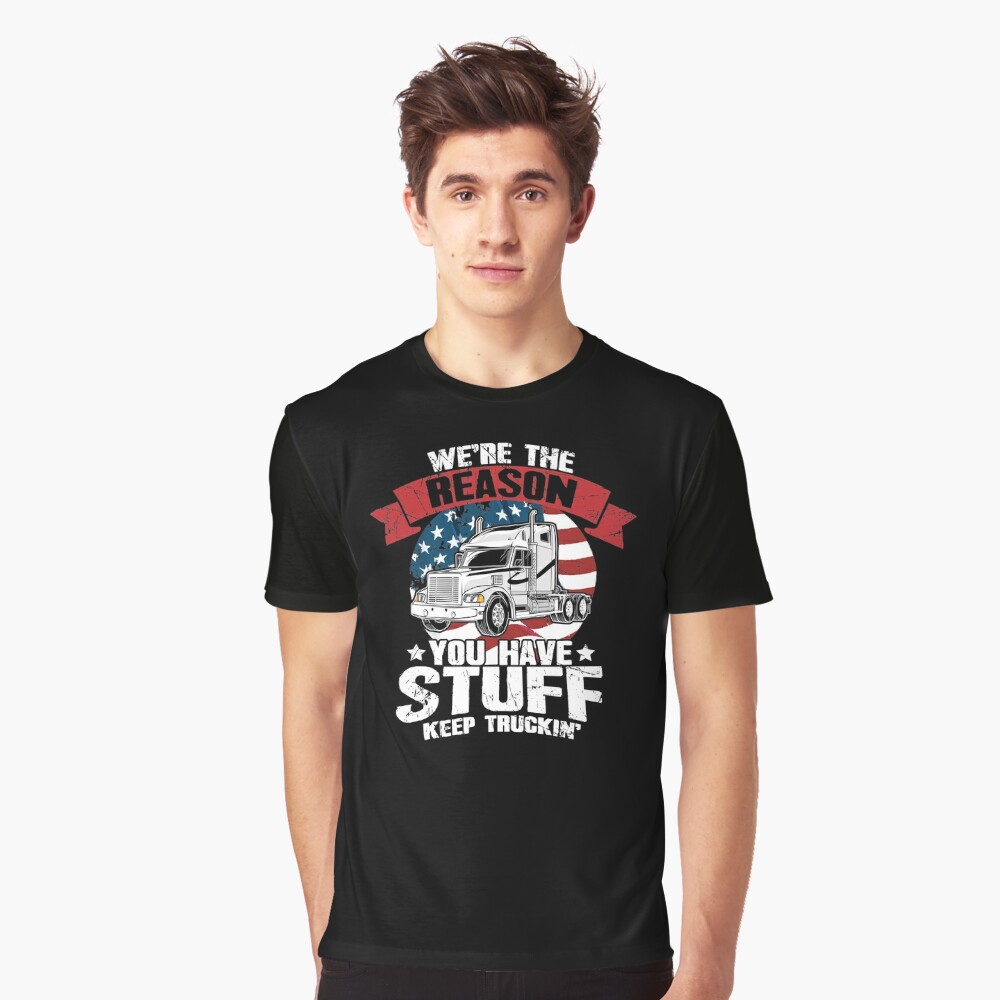 We're The Reason You Have Stuff Keep Truckin' Trucker Shirt Gifts