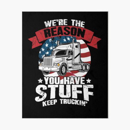 We're The Reason You Have Stuff Keep Truckin' Trucker Shirt Gifts
