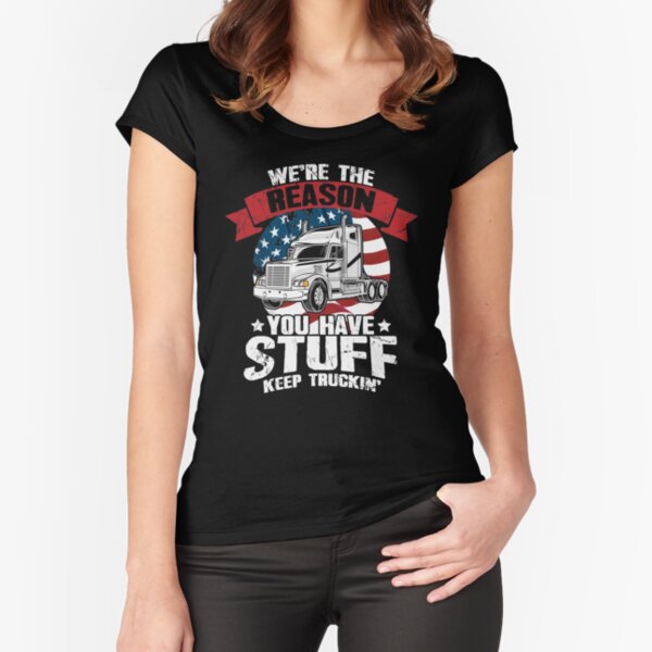 We're The Reason You Have Stuff Keep Truckin' Trucker Shirt Gifts