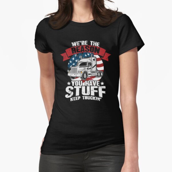 We're The Reason You Have Stuff Keep Truckin' Trucker Shirt Gifts